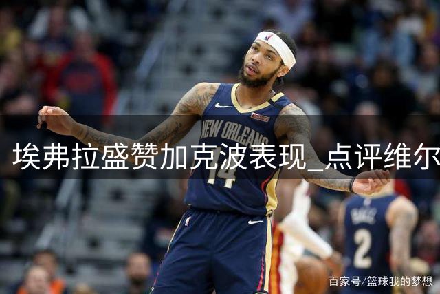 埃弗拉盛赞加克波表现 点评维尔茨比赛影响力